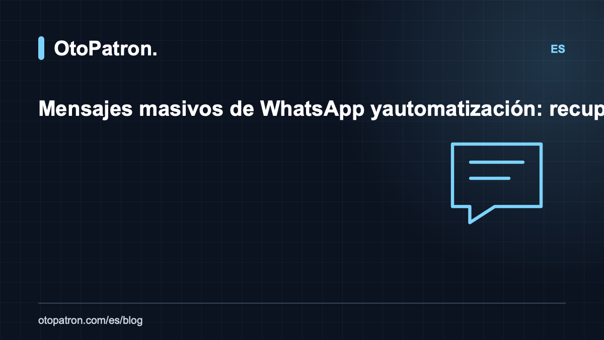 Mensajes masivos de WhatsApp y automatizaci&oacute;n: recupere a sus clientes