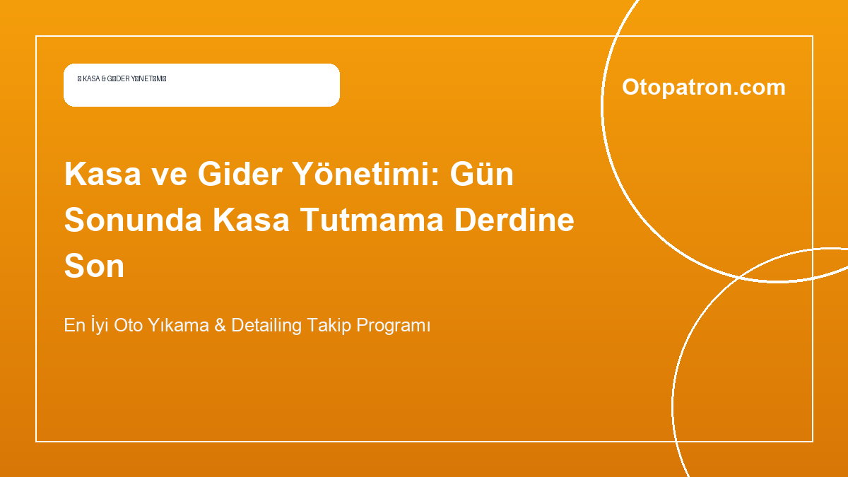 Kasa ve Gider Yönetimi: Gün Sonunda Kasa Tutmama Derdine Son - OtoPatron Blog