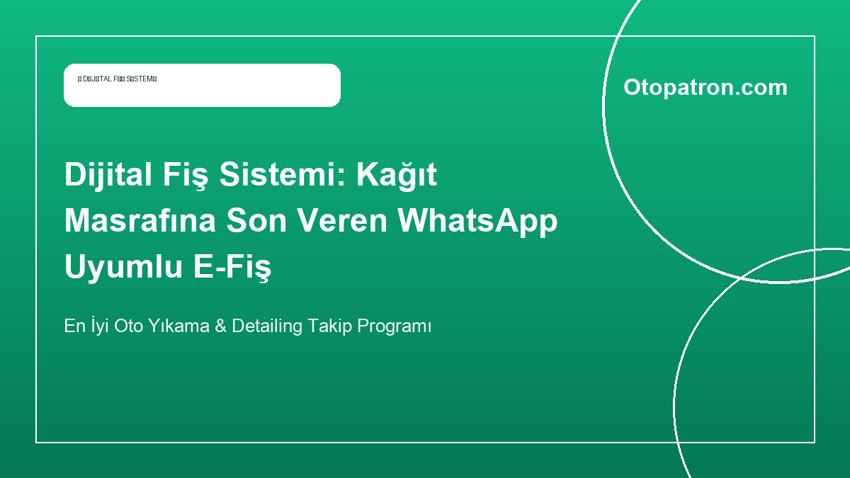 Dijital Fiş Sistemi: Kağıt Masrafına Son Veren WhatsApp Uyumlu E-Fiş - OtoPatron Blog
