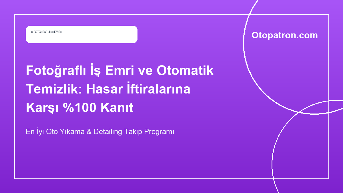 Fotoğraflı İş Emri ve Otomatik Temizlik: Hasar İftiralarına Karşı %100 Kanıt
