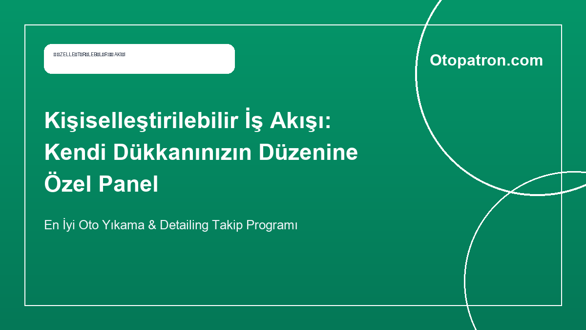 Kişiselleştirilebilir İş Akışı: Kendi Dükkanınızın Düzenine Özel Panel