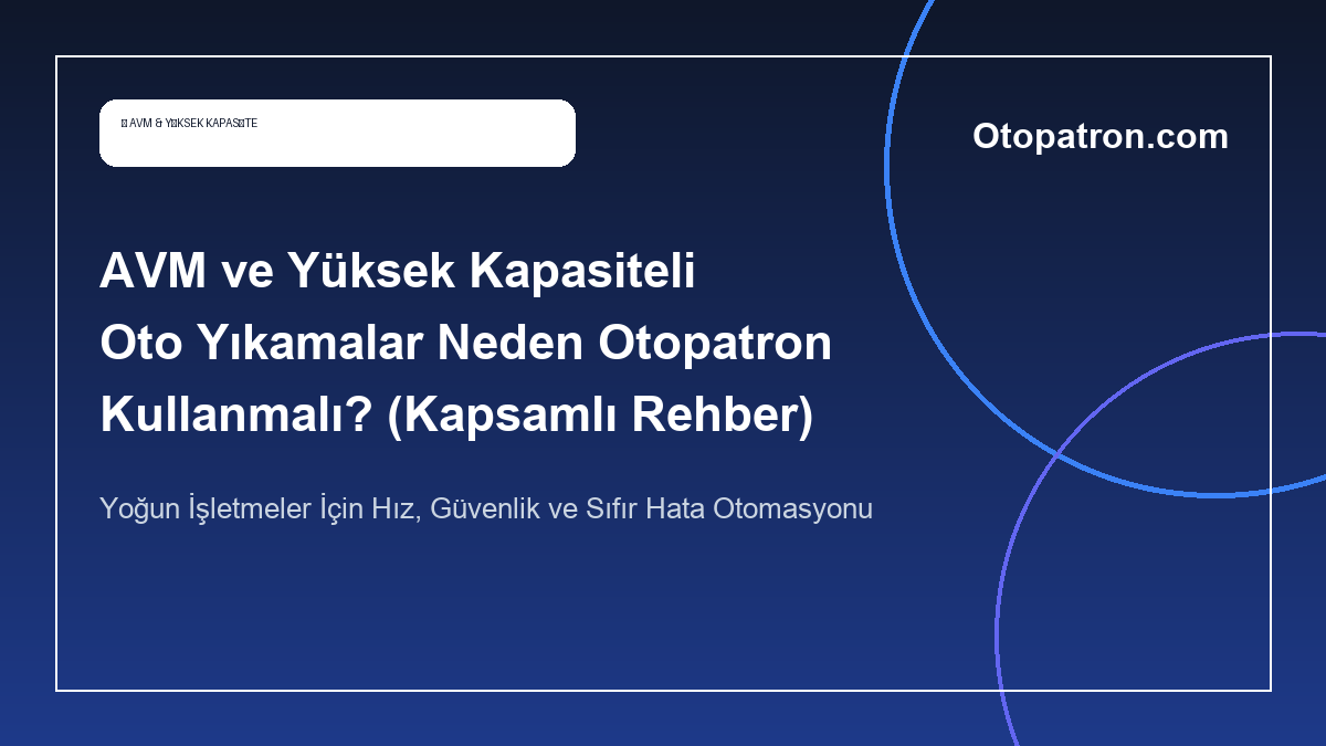 AVM ve Yüksek Kapasiteli Oto Yıkamalar Neden Otopatron Kullanmalı? (Kapsamlı Rehber) - OtoPatron Blog
